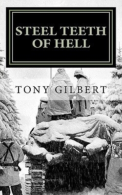 Steel Teeth of Hell: Chronicle of a WWII tank crew by Gilbert, Tony