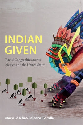 Indian Given: Racial Geographies Across Mexico and the United States by SaldaÃ±a-Portillo, MarÃ­a Josefina