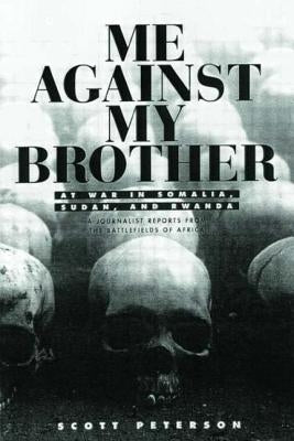 Me Against My Brother: At War in Somalia, Sudan and Rwanda by Peterson, Scott