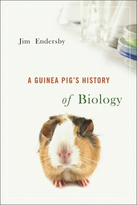 Guinea Pig's History of Biology by Endersby, Jim