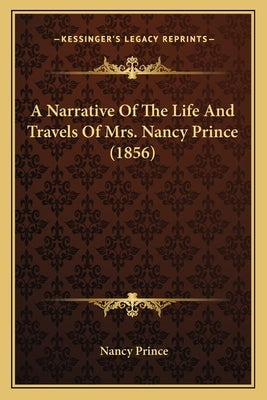 A Narrative Of The Life And Travels Of Mrs. Nancy Prince (1856) by Prince, Nancy