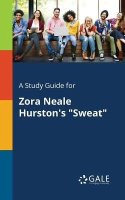 A Study Guide for Zora Neale Hurston's "Sweat" by Gale, Cengage Learning