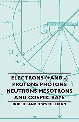 Electrons (+And -) Protons Photons Neutrons Mesotrons and Cosmic Rays by Millikan, Robert Andrews