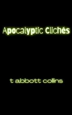 Apocalyptic Clichés by Collins, T. Abbott