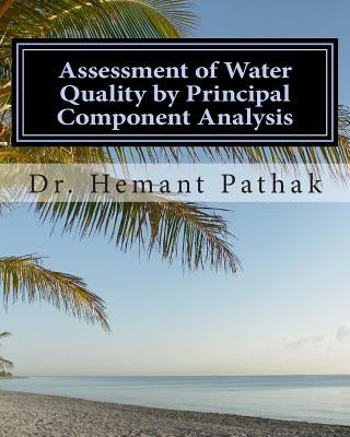 Assessment of Water Quality by Principal Component Analysis: Principal Component Analysis by Pathak, Hemant