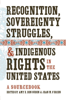 Recognition, Sovereignty Struggles, & Indigenous Rights in the United States: A Sourcebook by Den Ouden, Amy E.