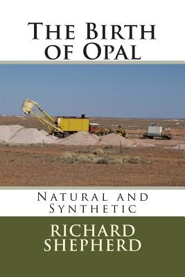The Birth of Opal: Natural and Synthetic by Shepherd, Richard Colin