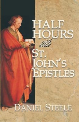 Half Hours with St. John's Epistles by Hale, D. Curtis