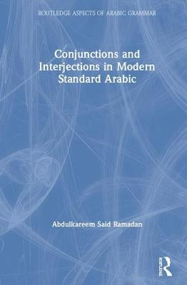 Conjunctions and Interjections in Modern Standard Arabic by Ramadan, Abdulkareem Said