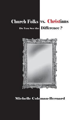 Church Folks vs. Christians: Do You See the Difference? by Coleman-Bernard, Michelle