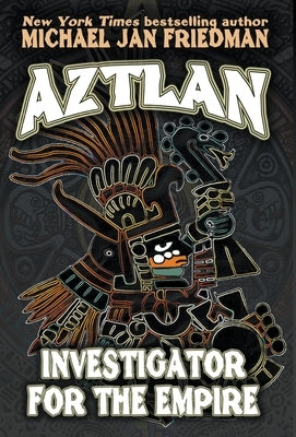 Aztlan: Investigator For The Empire by Friedman, Michael Jan