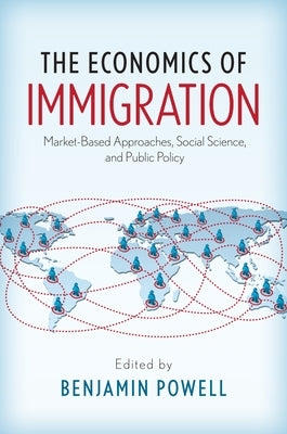 Economics of Immigration: Market-Based Approaches, Social Science, and Public Policy by Powell, Benjamin