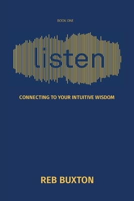 Listen: Connecting to Your Intuitive Wisdom by Buxton, Reb