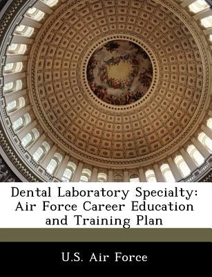 Dental Laboratory Specialty: Air Force Career Education and Training Plan by U. S. Air Force