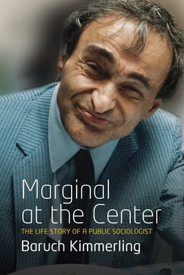 Marginal at the Center: The Life Story of a Public Sociologist by Kimmerling, Baruch