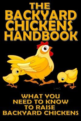 The Backyard Chickens Handbook: What You Need to Know to Raise Backyard Chickens by Anderson, M.