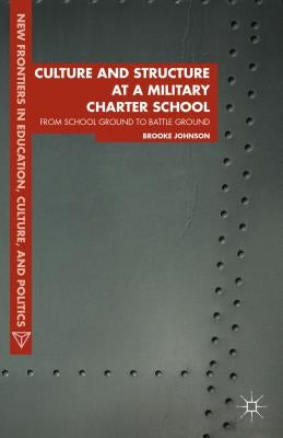 Culture and Structure at a Military Charter School: From School Ground to Battle Ground by Johnson, Brooke