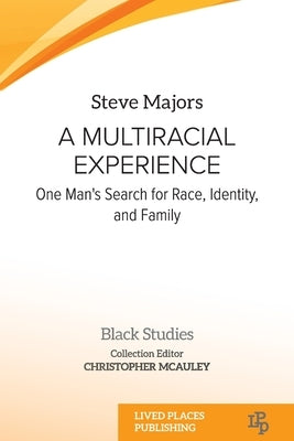 A Multiracial Experience: One Man's Search for Race, Identity, and Family by Majors, Steve