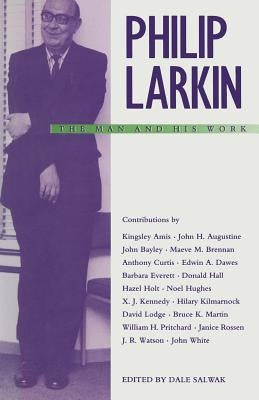 Philip Larkin: The Man and His Work by Salwak, Dale