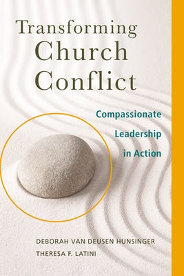 Transforming Church Conflict: Compassionate Leadership in Action by Hunsinger, Deborah Van Deusen