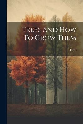 Trees And How To Grow Them by Trees