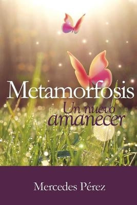 Metamorfosis, un nuevo amanecer by PÃ©rez, Mercedes