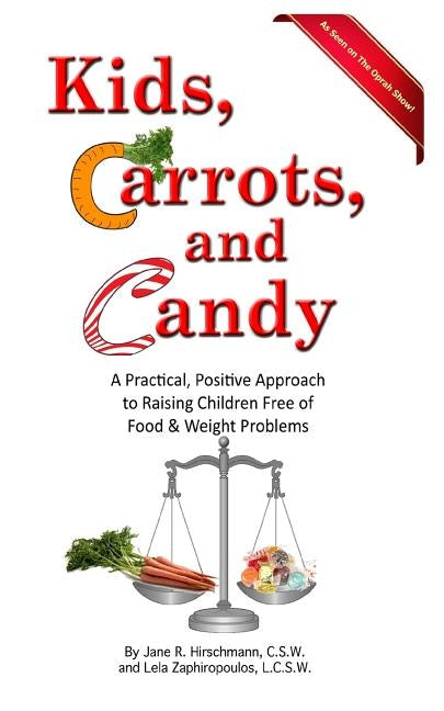 Kids, Carrots, and Candy: A Practical, Positive Approach to Raising Children Free of Food and Weight Problems by Zaphiropoulos, Lela