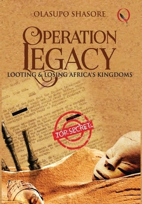 Operation Legacy: Looting & Losing Africa's Kingdoms by Shasore, Olasupo