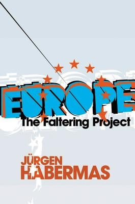 Europe: The Faltering Project by Habermas, JÃ¼rgen