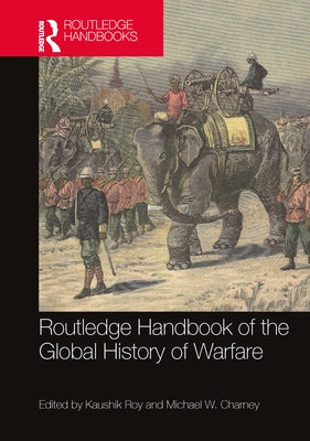 Routledge Handbook of the Global History of Warfare by Roy, Kaushik