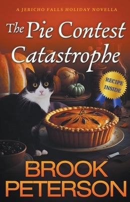The Pie Contest Catastrophe, A Jericho Falls Holiday Novella by Peterson, Brook