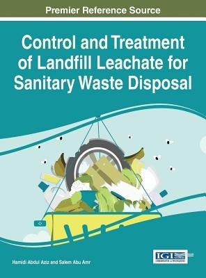Control and Treatment of Landfill Leachate for Sanitary Waste Disposal by Aziz, Hamidi Abdul