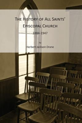 The History of All Saints' Episcopal Church, 1884-1947 by Jenkins, Al