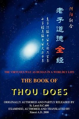 The Book of Thou Does: The Virtuous Way as human in a worldly life by Xiaozi
