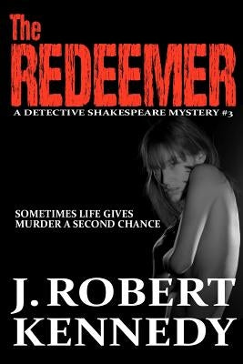 The Redeemer: A Detective Shakespeare Mystery #3 by Kennedy, J. Robert