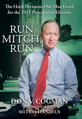 Run Mitch, Run: The Hard Decisions One Man Faced for the 2012 Presidential Election by Cogman, Don V.