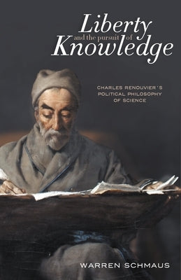 Liberty and the Pursuit of Knowledge: Charles Renouvier's Political Philosophy of Science by Schmaus, Warren