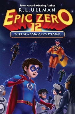 Epic Zero 12: Tales of a Cosmic Catastrophe by Ullman, R. L.