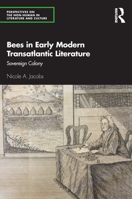 Bees in Early Modern Transatlantic Literature: Sovereign Colony by Jacobs, Nicole A.