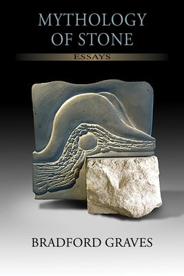 Mythology of Stone: Essays by Graves, Bradford