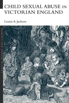 Child Sexual Abuse in Victorian England by Jackson, Louise A.