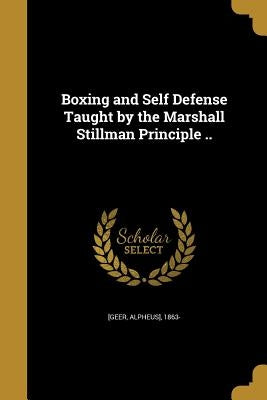 Boxing and Self Defense Taught by the Marshall Stillman Principle .. by [Geer, Alpheus] 1863-