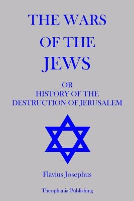 The Wars of The Jews by Josephus, Flavius