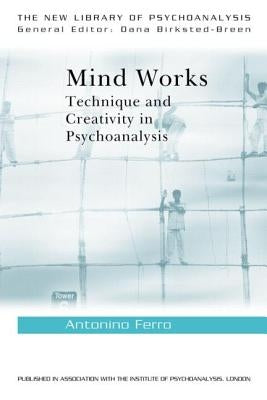Mind Works: Technique and Creativity in Psychoanalysis by Ferro, Antonino