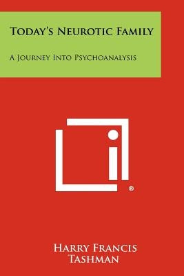 Today's Neurotic Family: A Journey Into Psychoanalysis by Tashman, Harry Francis