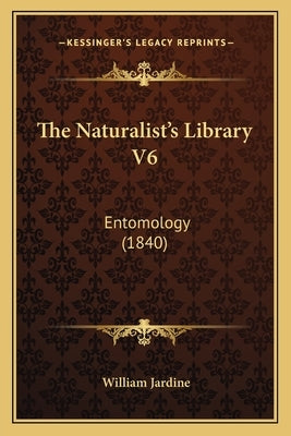 The Naturalist's Library V6: Entomology (1840) by Jardine, William