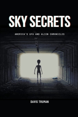 Sky Secrets America's UFO And Alien Chronicles by Truman, Davis