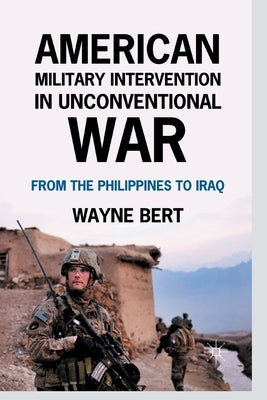 American Military Intervention in Unconventional War: From the Philippines to Iraq by Bert, W.