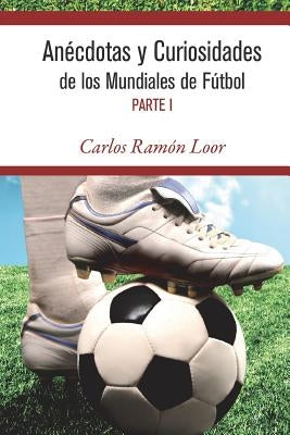 Anécdotas y curiosidades de los mundiales de Fútbol by Loor, Carlos Ramon