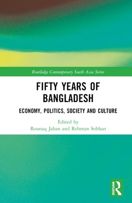 Fifty Years of Bangladesh: Economy, Politics, Society and Culture by Jahan, Rounaq